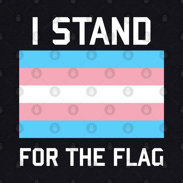I Stand For The Trans Pride Flag - LGBTQ, Transgender, Queer, Trans Rights, Pride by SpaceDogLaika